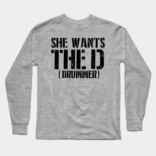 She Wants The D (Drummer) Long Sleeve T-Shirt